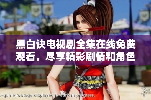 黑白诀电视剧全集在线免费观看，尽享精彩剧情和角色发展