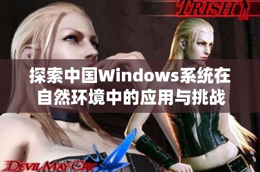 探索中国Windows系统在自然环境中的应用与挑战