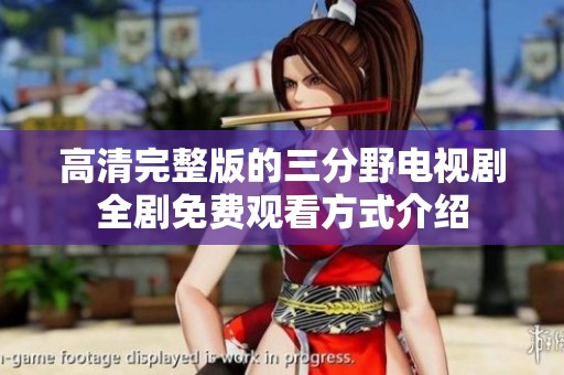 高清完整版的三分野电视剧全剧免费观看方式介绍