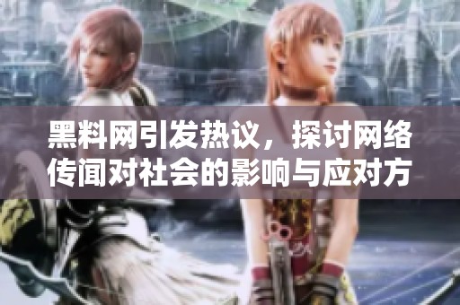 黑料网引发热议，探讨网络传闻对社会的影响与应对方式