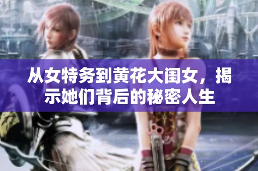 从女特务到黄花大闺女，揭示她们背后的秘密人生