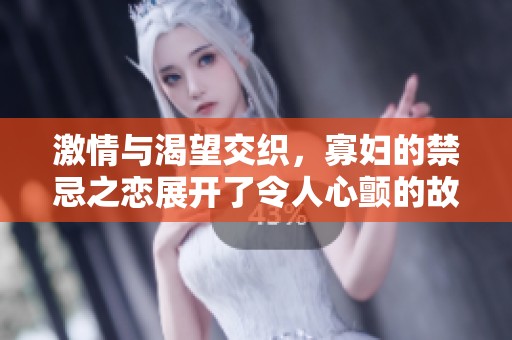 激情与渴望交织，寡妇的禁忌之恋展开了令人心颤的故事
