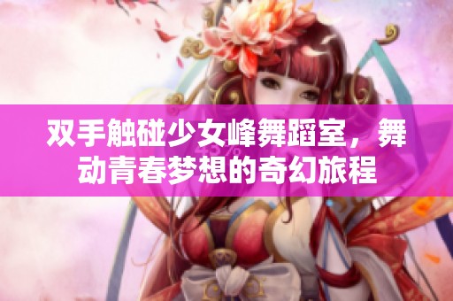 双手触碰少女峰舞蹈室，舞动青春梦想的奇幻旅程