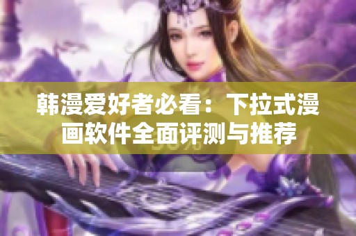 韩漫爱好者必看：下拉式漫画软件全面评测与推荐