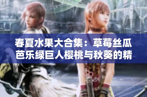 春夏水果大合集：草莓丝瓜芭乐绿巨人樱桃与秋葵的精彩搭配