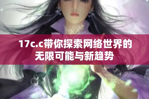 17c.c带你探索网络世界的无限可能与新趋势