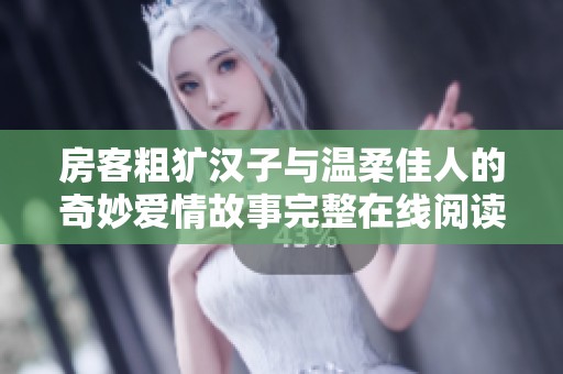 房客粗犷汉子与温柔佳人的奇妙爱情故事完整在线阅读