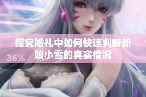 探究婚礼中如何快速判断新娘小雪的真实情况