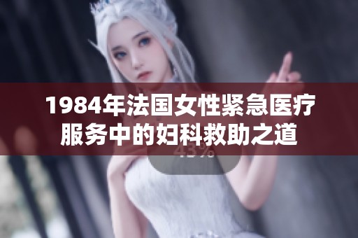 1984年法国女性紧急医疗服务中的妇科救助之道