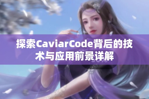 探索CaviarCode背后的技术与应用前景详解