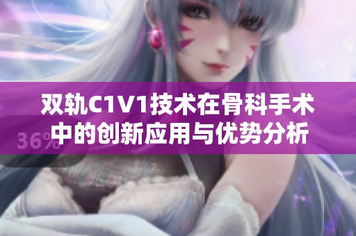 双轨C1V1技术在骨科手术中的创新应用与优势分析