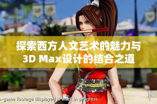 探索西方人文艺术的魅力与3D Max设计的结合之道