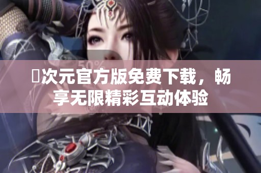囧次元官方版免费下载，畅享无限精彩互动体验