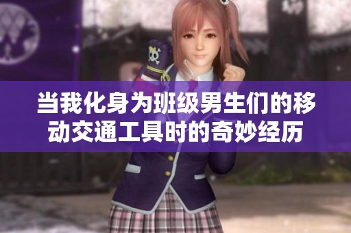 当我化身为班级男生们的移动交通工具时的奇妙经历