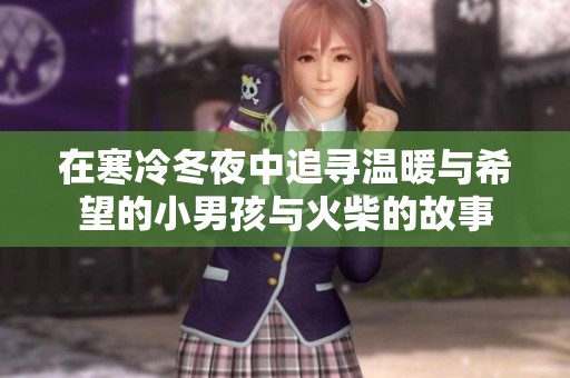 在寒冷冬夜中追寻温暖与希望的小男孩与火柴的故事