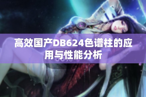 高效国产DB624色谱柱的应用与性能分析