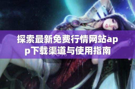 探索最新免费行情网站app下载渠道与使用指南