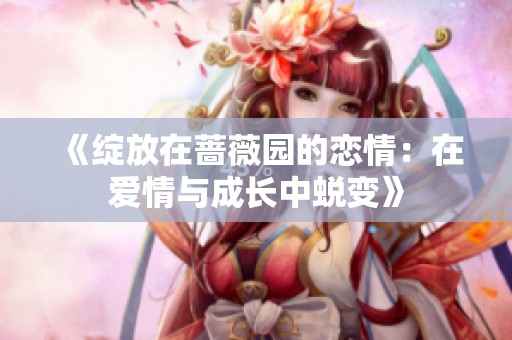 《绽放在蔷薇园的恋情：在爱情与成长中蜕变》