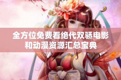 全方位免费看绝代双骄电影和动漫资源汇总宝典