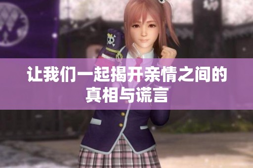 让我们一起揭开亲情之间的真相与谎言