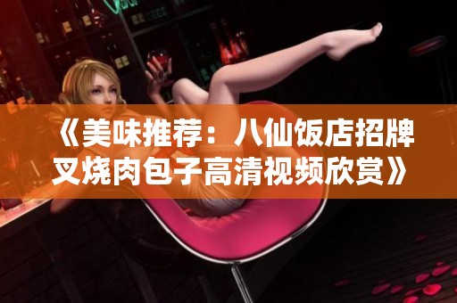 《美味推荐：八仙饭店招牌叉烧肉包子高清视频欣赏》
