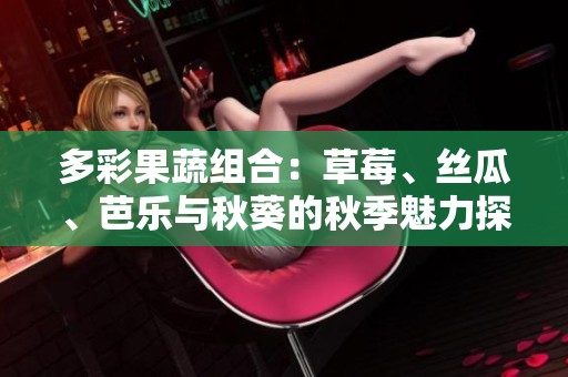 多彩果蔬组合：草莓、丝瓜、芭乐与秋葵的秋季魅力探索