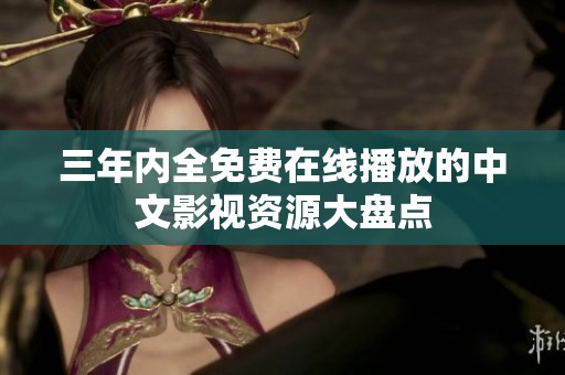 三年内全免费在线播放的中文影视资源大盘点