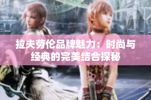 拉夫劳伦品牌魅力：时尚与经典的完美结合探秘