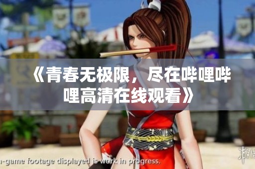 《青春无极限，尽在哔哩哔哩高清在线观看》