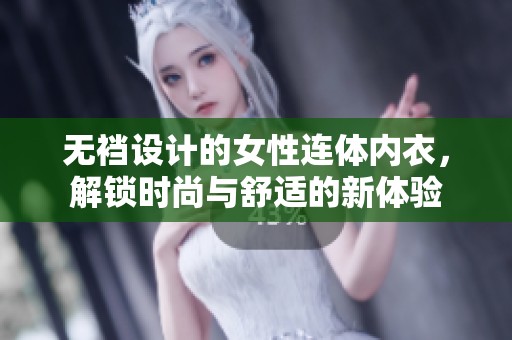 无裆设计的女性连体内衣，解锁时尚与舒适的新体验