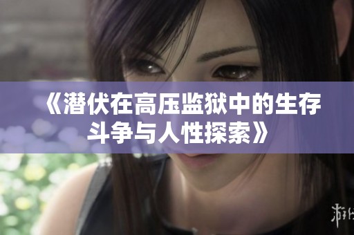 《潜伏在高压监狱中的生存斗争与人性探索》
