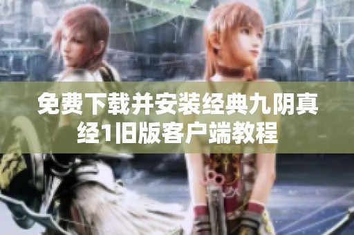 免费下载并安装经典九阴真经1旧版客户端教程