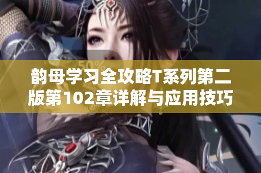 韵母学习全攻略T系列第二版第102章详解与应用技巧