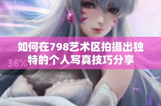 如何在798艺术区拍摄出独特的个人写真技巧分享