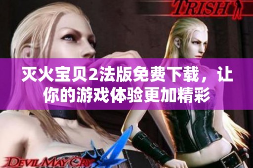 灭火宝贝2法版免费下载，让你的游戏体验更加精彩