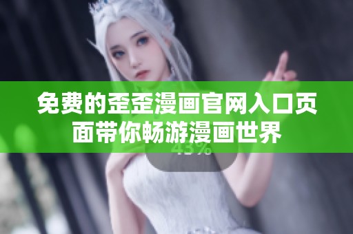 免费的歪歪漫画官网入口页面带你畅游漫画世界