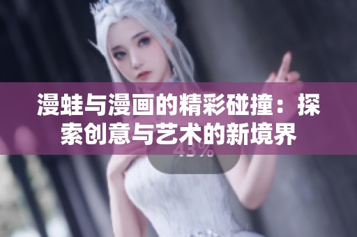 漫蛙与漫画的精彩碰撞：探索创意与艺术的新境界
