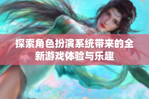 探索角色扮演系统带来的全新游戏体验与乐趣
