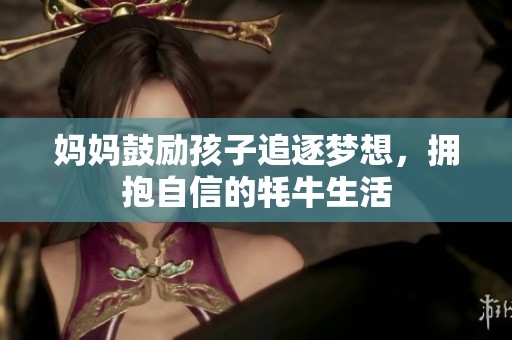 妈妈鼓励孩子追逐梦想，拥抱自信的牦牛生活
