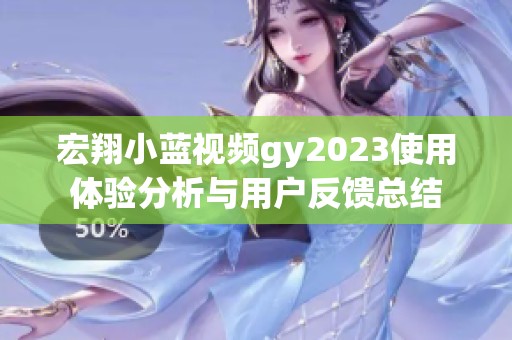 宏翔小蓝视频gy2023使用体验分析与用户反馈总结