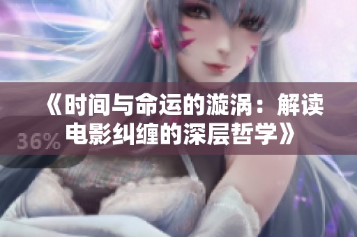 《时间与命运的漩涡：解读电影纠缠的深层哲学》