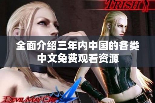 全面介绍三年内中国的各类中文免费观看资源