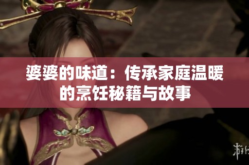 婆婆的味道：传承家庭温暖的烹饪秘籍与故事