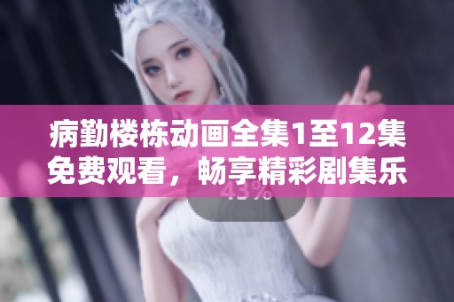 病勤楼栋动画全集1至12集免费观看，畅享精彩剧集乐趣