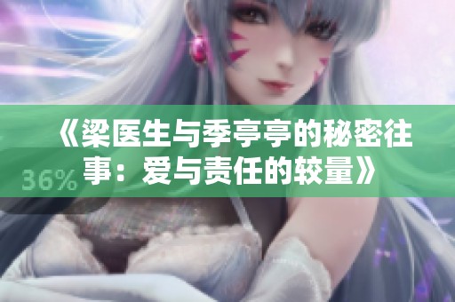 《梁医生与季亭亭的秘密往事：爱与责任的较量》