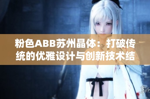 粉色ABB苏州晶体：打破传统的优雅设计与创新技术结合之美