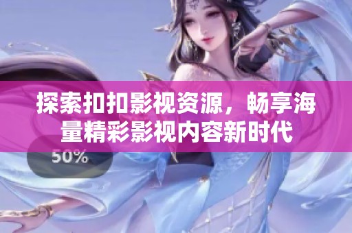 探索扣扣影视资源，畅享海量精彩影视内容新时代