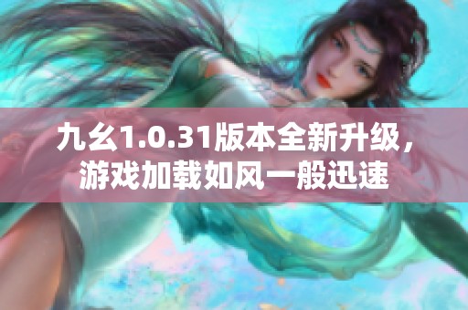 九幺1.0.31版本全新升级，游戏加载如风一般迅速