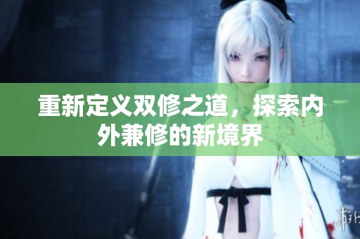重新定义双修之道，探索内外兼修的新境界