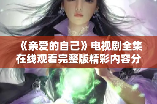 《亲爱的自己》电视剧全集在线观看完整版精彩内容分享